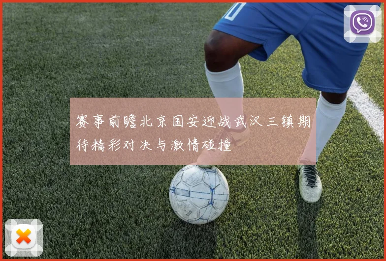 赛事前瞻北京国安迎战武汉三镇期待精彩对决与激情碰撞